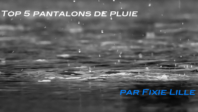 La pluie pour présenter les pantalons de pluie Fixie Lille